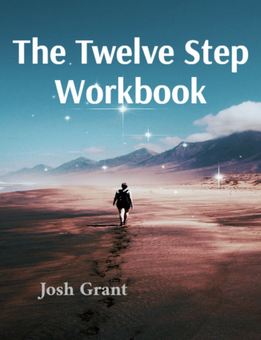 The Twelve Step Workbook: A Practical Guide for Recovery from Alcoholism by Josh D. Grant