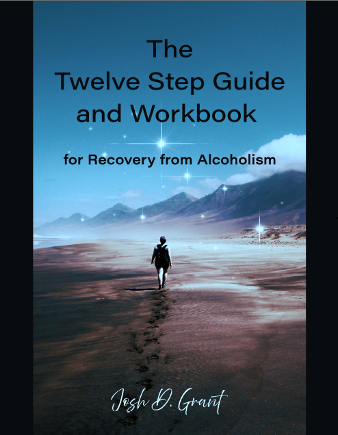 The Twelve Step Guide and Workbook for Recovery from Alcoholism by Josh Grant