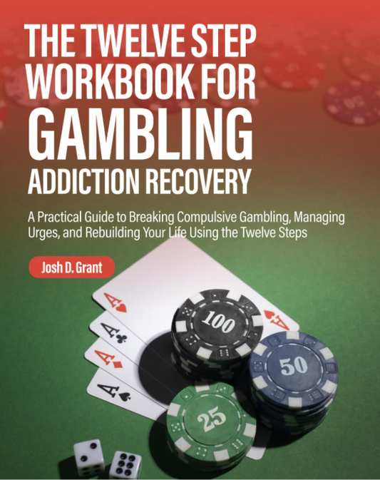The Twelve Step Workbook for Gambling Addiction Recovery: A Practical Guide to Breaking Compulsive Gambling, Managing Urges, and Rebuilding Your Life Using the Twelve Steps by Josh Grant