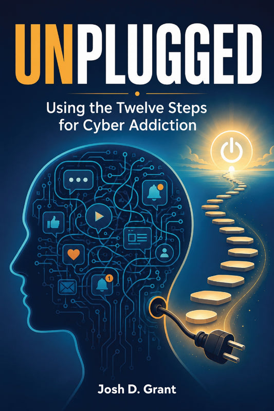 Unplugged: Using the Twelve Steps for Cyber Addiction by Josh Grant