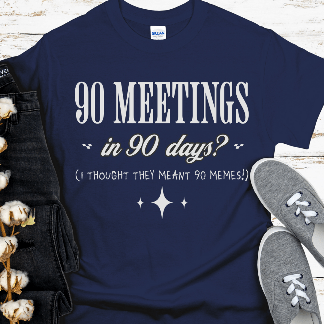 Recovery T-Shirt | Inspiring Sobriety |  90 Meetings in 90 Days